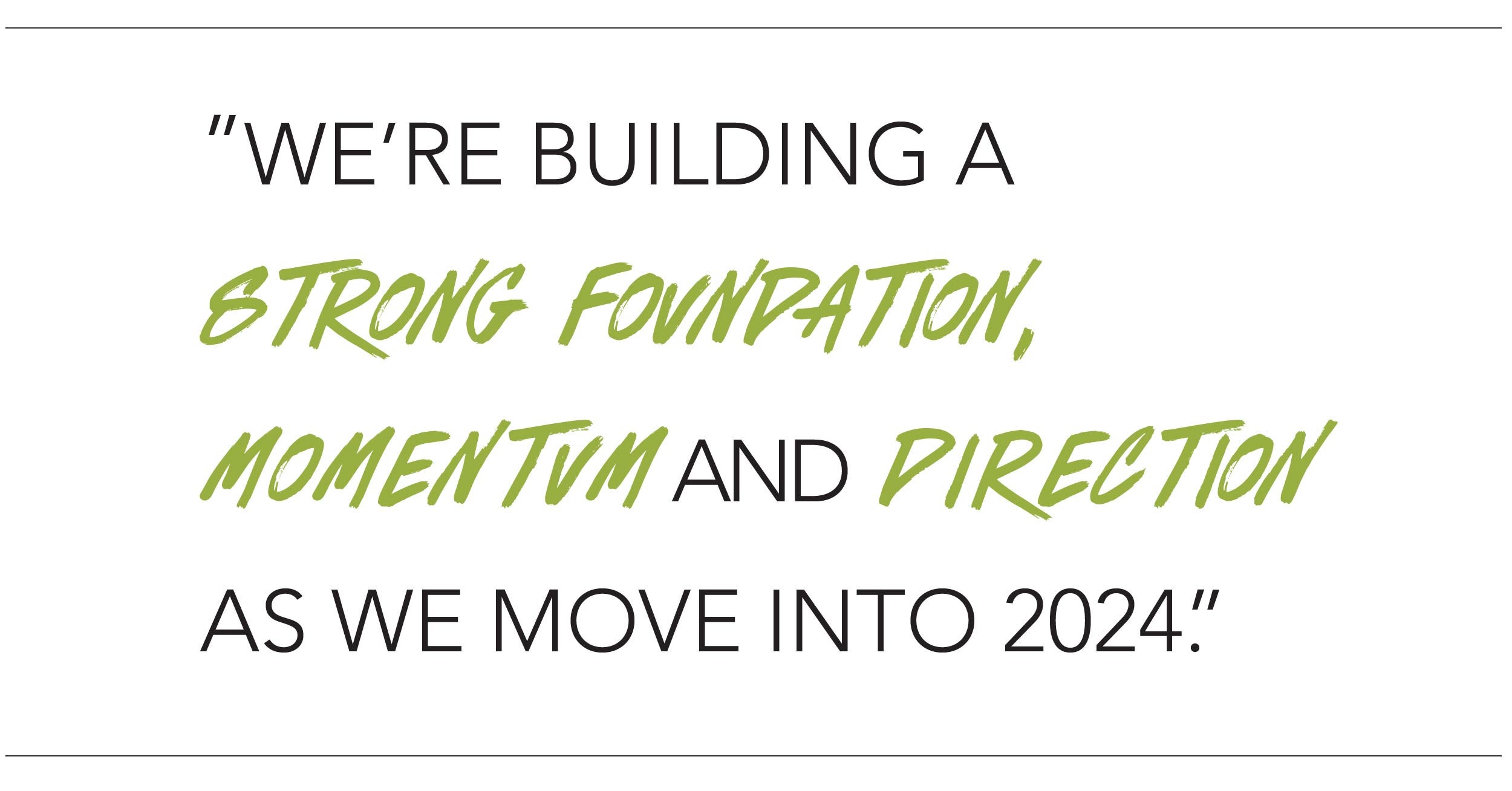We're building a strong foundation, momentum and direction as we move into 2024.
