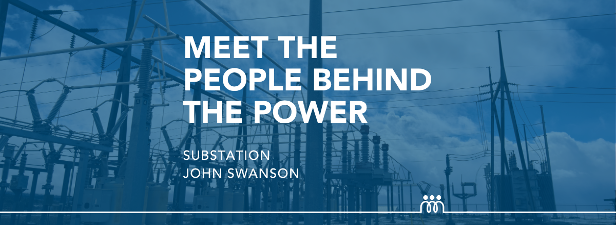 Hero Image: People Behind the Power John Swanson Substation
