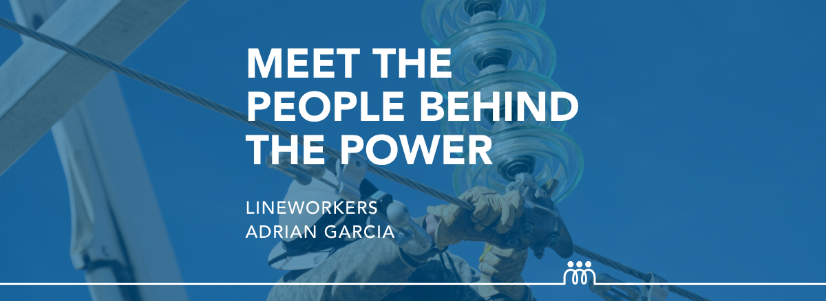Hero Image: People Behind the Power Adrian Garcia Lineworker
